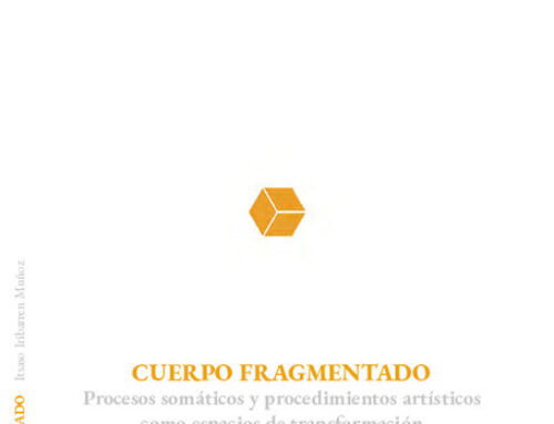 Cuerpo fragmentado. Procesos somáticos y procedimientos artísticos como espacios de transformación